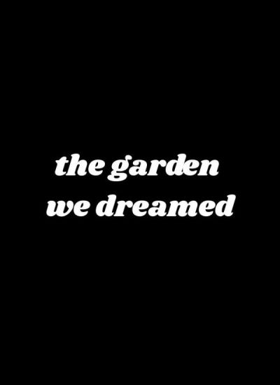 The Garden We Dreamed